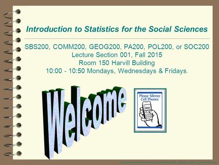 Introduction to Statistics for the Social Sciences SBS200, COMM200, GEOG200, PA200, POL200, or SOC200 Lecture Section 001, Fall 2015 Room 150 Harvill.