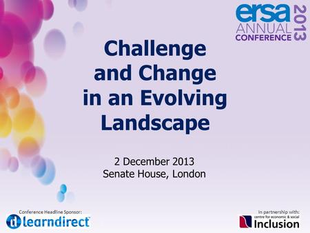 Conference Headline Sponsor:In partnership with: Challenge and Change in an Evolving Landscape 2 December 2013 Senate House, London.