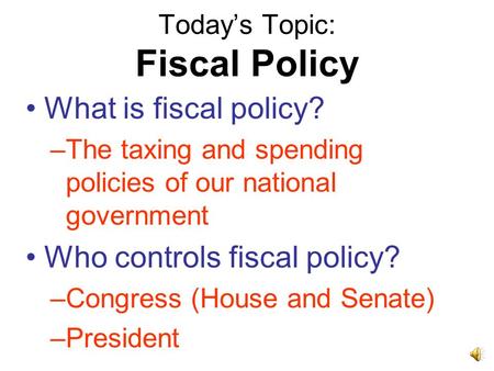 Today’s Topic: Fiscal Policy What is fiscal policy? –The taxing and spending policies of our national government Who controls fiscal policy? –Congress.