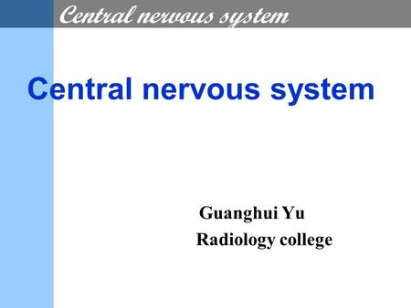 Central nervous system Guanghui Yu Radiology college.