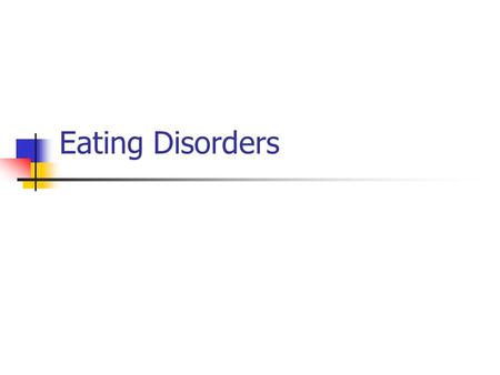 Eating Disorders. Risk Factors in Development of Eating Disorders Central Feature: Dissatisfaction with _______________________________ Intense fear of.