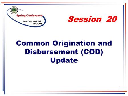 1 Common Origination and Disbursement (COD) Update Session 20.