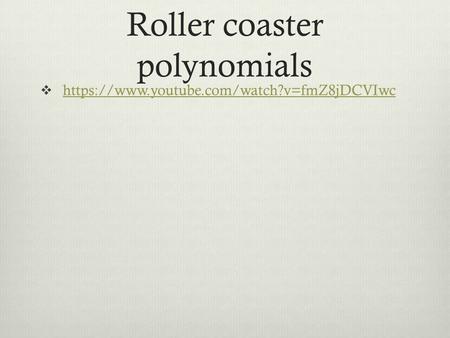 Roller coaster polynomials  https://www.youtube.com/watch?v=fmZ8jDCVIwc https://www.youtube.com/watch?v=fmZ8jDCVIwc.