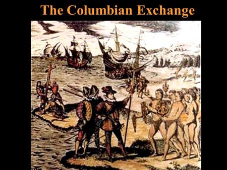 The Columbian Exchange. Before 1492 Two very different ecosystems Two different disease pools Two sets of flora and fauna Two sets of culturally diverse.
