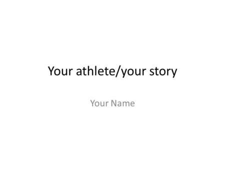 Your athlete/your story Your Name. What is his/her back story? – Have they been to the Olympics before? – What is their record? – How did he/she train?