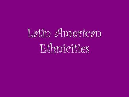 Latin American Ethnicities. Read Page 32 in the CRCT Prep Book.