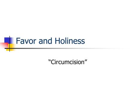 Favor and Holiness “Circumcision”. The Plan of God Mankind is created for: (Gen. 1:26) Companion-created in His image Dominion-over all the earth; filling.