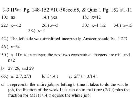 3-3 HW: Pg. 148-152 #10-50eoe,65, & Quiz 1 Pg. 152 #1-11 10.) no14.) yes18.) x=12 22.) x=-12 26.) x=-330.) x=1 1/2 34.) x=15 38.) x=-1 42.) The left side.
