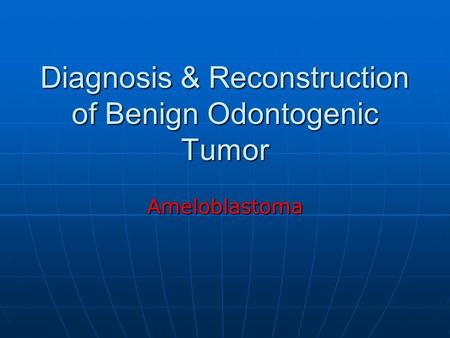 Diagnosis & Reconstruction of Benign Odontogenic Tumor