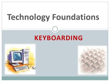 KEYBOARDING Technology Foundations. WHY IS KEYBOARDING IMPORTANT?