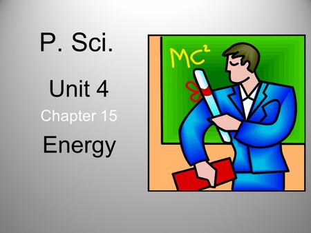 P. Sci. Unit 4 Chapter 15 Energy. Energy and Work Whenever work is done, energy is transformed or transferred to another system. Energy is the ability.