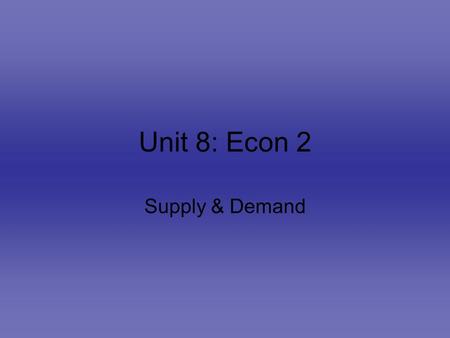 Unit 8: Econ 2 Supply & Demand. DEMAND Demand Schedule/Curve – a chart/graph that shows how many products will be bought at a particular price. Determinants.
