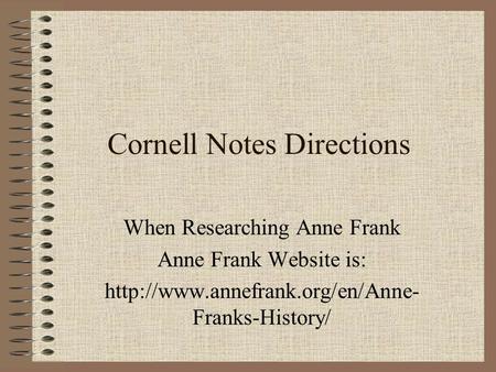 Cornell Notes Directions When Researching Anne Frank Anne Frank Website is:  Franks-History/