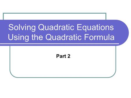 Solving Quadratic Equations Using the Quadratic Formula Part 2.