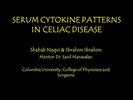 SERUM CYTOKINE PATTERNS IN CELIAC DISEASE Shabab Naqvi & Ibrahim Ibrahim Mentor: Dr. Sanil Manavalan Columbia University, College of Physicians and Surgeons.