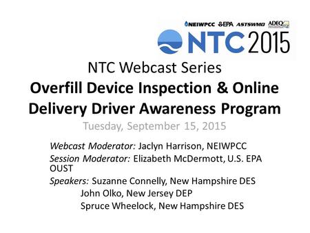 NTC Webcast Series Overfill Device Inspection & Online Delivery Driver Awareness Program Tuesday, September 15, 2015 Webcast Moderator: Jaclyn Harrison,
