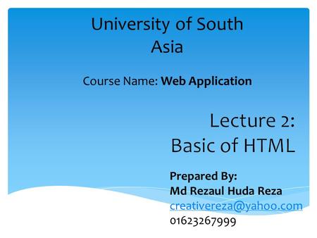 University of South Asia Course Name: Web Application Prepared By: Md Rezaul Huda Reza 01623267999.