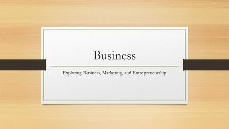 Business Exploring Business, Marketing, and Entrepreneurship.