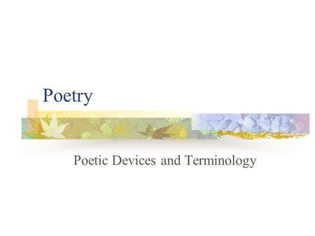 Poetry Poetic Devices and Terminology Speaker The voice through which the poem is told, not necessarily the poet.