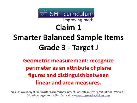 Claim 1 Smarter Balanced Sample Items Grade 3 - Target J Geometric measurement: recognize perimeter as an attribute of plane figures and distinguish between.