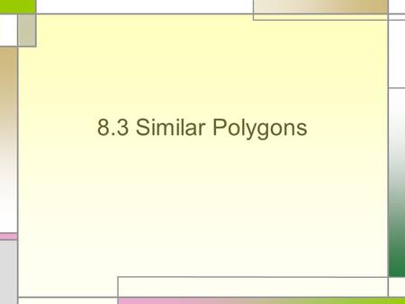 8.3 Similar Polygons. Identifying Similar Polygons.