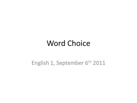Word Choice English 1, September 6th 2011.