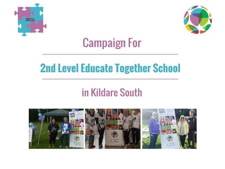 Summary  We are a group of parents campaigning for the establishment of an Educate Together Second-level school in Kildare South.  We have secured almost.