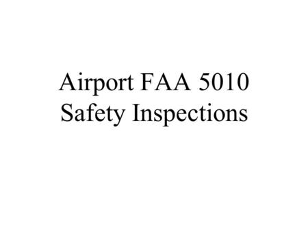 Airport FAA 5010 Safety Inspections What does that mean???? Inspectors are responsible for reporting accurate information about all landing facilities.