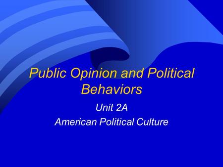 Public Opinion and Political Behaviors Unit 2A American Political Culture.