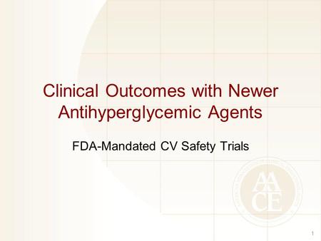 Clinical Outcomes with Newer Antihyperglycemic Agents FDA-Mandated CV Safety Trials 1.