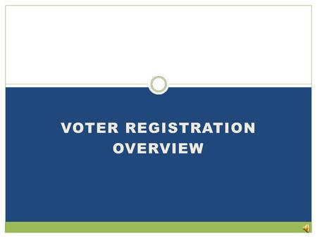 VOTER REGISTRATION OVERVIEW REGISTRATION BASICS Registration is ImportantQualificationsRequirementsProcessing ApplicationsResidency.