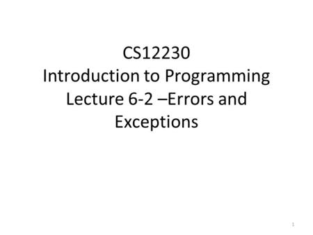 CS12230 Introduction to Programming Lecture 6-2 –Errors and Exceptions 1.