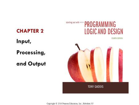 Chapter Topics 2.1 Designing a Program 2.2 Output, Input, and Variables 2.3 Variable Assignment and Calculations 2.4 Variable Declarations and Data Types.
