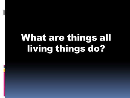 What are things all living things do?. Reproduce.