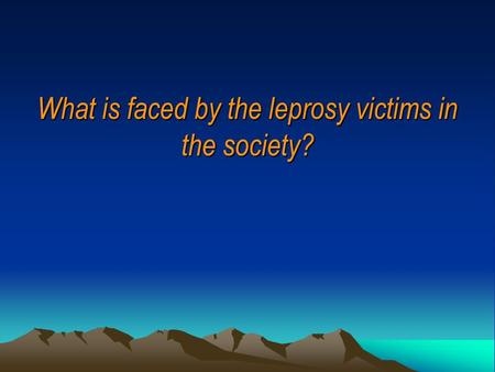 What is faced by the leprosy victims in the society?