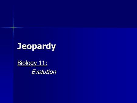 Jeopardy Biology 11: Evolution. Historically Speaking “I will survive..” Prove It! PE: but not in the gym! It’s All Random! 100 200 400 600 800 1000.
