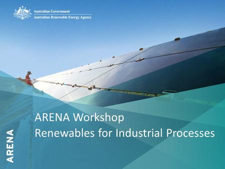 1 ARENA Workshop Renewables for Industrial Processes.