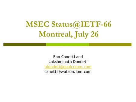 MSEC Montreal, July 26 Ran Canetti and Lakshminath Dondeti
