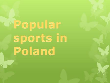 In Poland there are a lot of winter sports and summer. Summer sports include: swimming, athletics, gymnastics, basketball, badminton, bowling, cycling,
