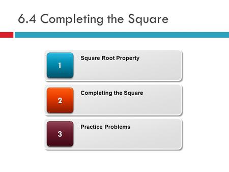 6.4 Completing the Square 33 22 11 Square Root Property Completing the Square Practice Problems.