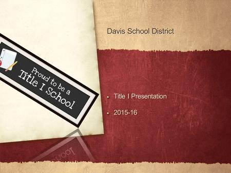 Davis School District Title I Presentation 2015-16 Title I Presentation 2015-16.