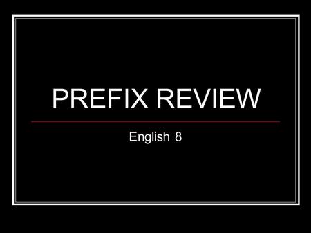 PREFIX REVIEW English 8. A-, an- ANonymous (without a name) Apodal (without feet) ANarchy (without rule--chaos) Atypical (not typical)