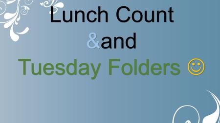 Lunch Count &and Tuesday Folders Tuesday Folders.