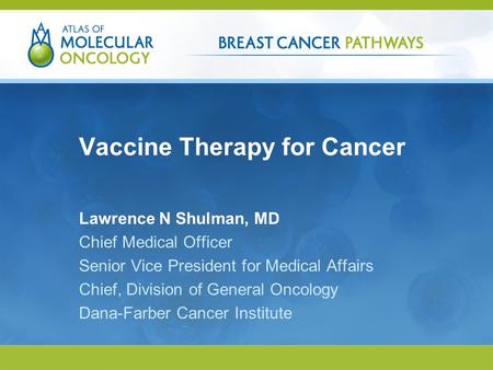 Copyright © 2010, Research To Practice, All rights reserved. Vaccine Therapy for Cancer Lawrence N Shulman, MD Chief Medical Officer Senior Vice President.