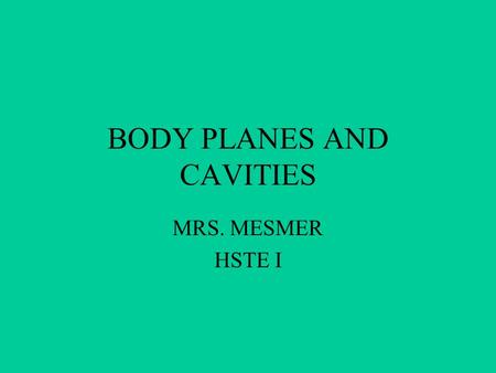 BODY PLANES AND CAVITIES MRS. MESMER HSTE I. Body planes are imaginary lines drawn through the body to separate it into sections This allows for directional.