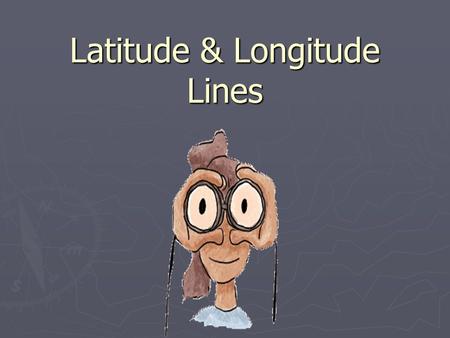 Latitude & Longitude Lines. Latitude and Longitude ► The earth is divided into lots of lines called latitude and longitude.