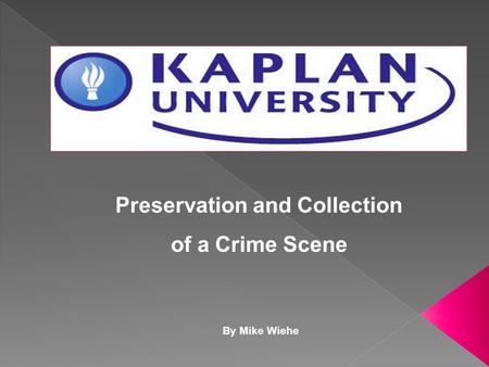 Preservation and Collection of a Crime Scene By Mike Wiehe.