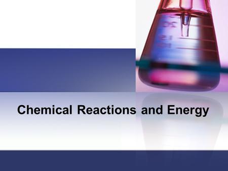 Chemical Reactions and Energy. Energy Exchanges Some chemical reactions, like the ones observed in class, are rapid. They occur as soon as the reactants.