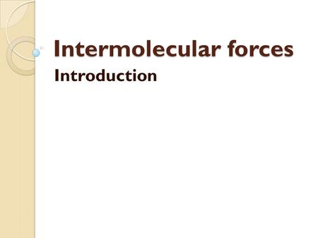 Intermolecular forces Introduction. Objectives By the end of this lesson, I should be able to: compare simply between ionic and covalent bonding. locate.