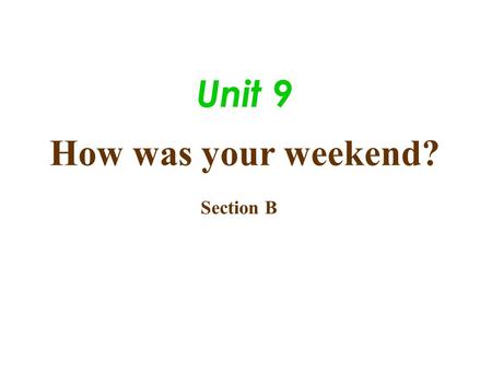 Unit 9 How was your weekend? Section B. How Did Kids Spend( 度过 ) the Weekend? Yesterday, we asked ten students at No. 3 Middle School what they.